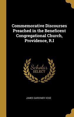 Read Commemorative Discourses Preached in the Beneficent Congregational Church, Providence, R.I - James Gardiner Vose | PDF