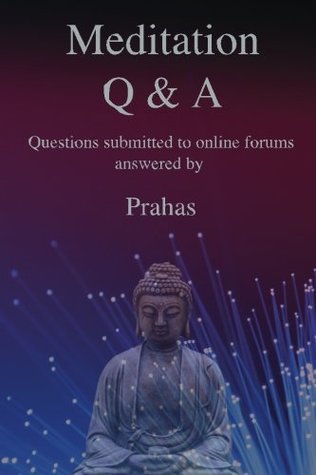 Read Online Meditation Q & A: Questions submitted to online forums, answered by - Prahas | ePub