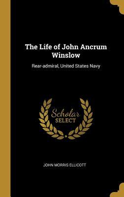 Download The Life of John Ancrum Winslow: Rear-Admiral, United States Navy - John Morris Ellicott file in PDF