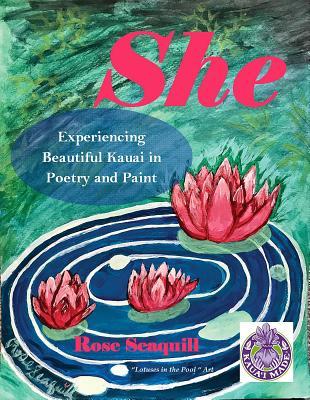 Read Online She; Experiencing Beautiful Kauai in Poetry and Paint - Rose Seaquill file in ePub