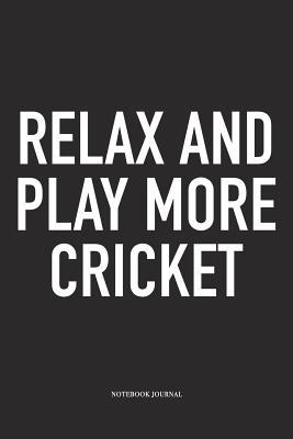 Download Relax and Play More Cricket: A 6x9 Inch Matte Softcover Notebook Diary with 120 Blank Lined Pages and a Funny Sports Fanatic Cover Slogan - Enrobed Cricket Journals | ePub