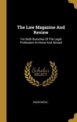 Read Online The Law Magazine And Review: For Both Branches Of The Legal Profession At Home And Abroad - Anonymous | PDF
