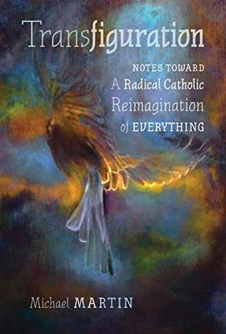 Read Transfiguration: Notes Toward a Radical Catholic Reimagination of Everything - Michael Martin | ePub