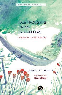 Read Online The Idle Thoughts of an Idle Fellow: A Book for an Idle Holiday - Jerome K. Jerome file in ePub