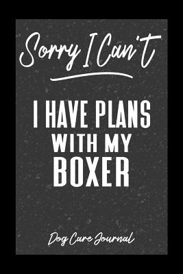 Read Online Sorry I Can't I Have Plans With My Boxer Dog Care Journal: Pet Health Record Book for Boxer Dog Owners -  file in ePub