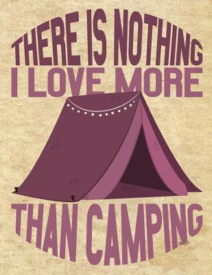 Read Online There is Nothing I Love More Than Camping: Camping Journal & Logbook Perfect trip planner for camping trips & family vacations at camp - Kanig Designs | PDF