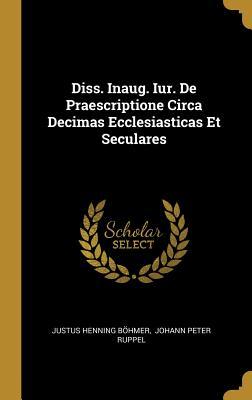 Download Diss. Inaug. Iur. De Praescriptione Circa Decimas Ecclesiasticas Et Seculares - Justus Henning Bohmer | PDF