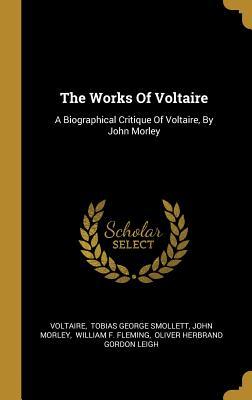 Full Download The Works Of Voltaire: A Biographical Critique Of Voltaire, By John Morley - John Morley | ePub