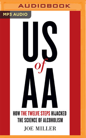 Full Download US of AA: How the Twelve Steps Hijacked the Science of Alcoholism - Joe Miller | PDF