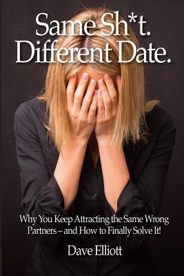 Full Download Same Sh*t. Different Date.: Why You Keep Attracting The Same Wrong Partners - And How To Finally Solve It! - Dave Elliott file in ePub