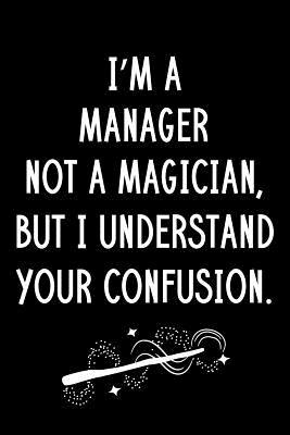 Read I'm A Manager Not A Magician But I Understand Your Confusion: Blank Line Manager Appreciation Journal / Thank You / Year End Student Gift (6 x 9 - 110 Wide Pages) - Thrice Publishing file in ePub