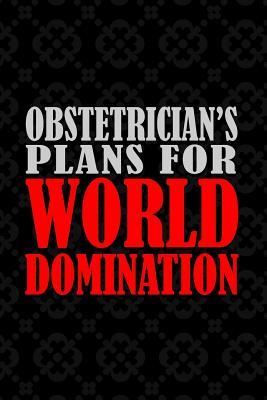 Read Online Obstetrician's Plans For World Domination: 6x9 Medium Ruled 120 Pages Matte Paperback Funny Sarcastic Humor Office Gift Notebook Journal For Entrepreneurs And Professional Men And Women -  | ePub