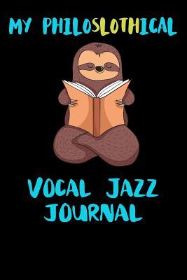 Full Download My Philoslothical Vocal Jazz Journal: Blank Lined Notebook Journal Gift Idea For (Lazy) Sloth Spirit Animal Lovers -  file in PDF