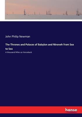Read Online The Thrones and Palaces of Babylon and Nineveh from Sea to Sea - John Philip Newman file in ePub
