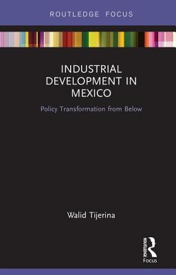 Download Industrial Development in Mexico: Policy Transformation from Below - Walid Tijerina file in ePub
