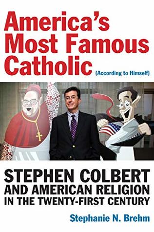 Download America’s Most Famous Catholic (According to Himself): Stephen Colbert and American Religion in the Twenty-First Century (Catholic Practice in North America) - Stephanie N. Brehm | ePub