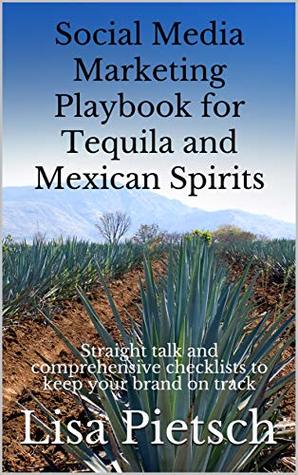 Read Social Media Marketing Playbook for Tequila and Mexican Spirits: Straight talk and comprehensive checklists to keep your brand on track - Lisa Pietsch | ePub