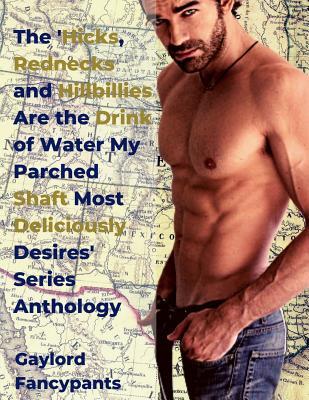 Download The 'Hicks, Rednecks and Hillbillies Are the Drink of Water My Parched Shaft Most Deliciously Desires' Series Anthology - Gaylord Fancypants file in PDF