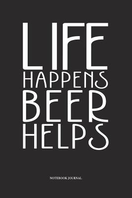 Full Download Life Happens Beer Helps: A 6x9 Inch Softcover Matte Diary Notebook With 120 Blank Lined Pages -  | ePub