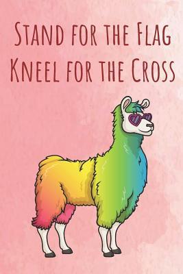 Read Online Stand for the Flag Kneel for the Cross: Funny Unique Motivational Colorful Journal Notebook For Birthday, Anniversary, Christmas, Graduation and Holiday Gifts for Girls, Women, Men and Boys - Sillyanimalpictures Com Publishing | ePub