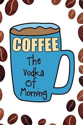 Download Coffee The Vodka Of Morning: Blank Lined Notebook Journal Diary Composition Notepad 120 Pages 6x9 Paperback ( Coffee Lover Gift ) (Grain Coffee) - Donald Burton | ePub