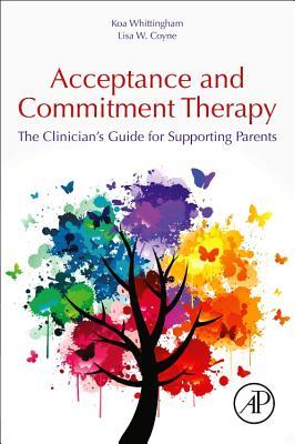 Full Download The Clinician's Guide to Supporting Parents with Acceptance and Commitment Therapy: Methods and Techniques for Improving Parent-Child Interactions - Koa Whittingham file in ePub