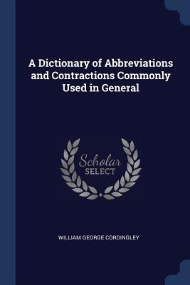Full Download A Dictionary of Abbreviations and Contractions Commonly Used in General - William George Cordingley file in PDF