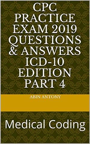 Read Online CPC Practice Exam 2019 Questions & Answers ICD-10 Edition part 4: Medical Coding - abin antony | PDF