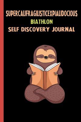 Read Supercalifragilisticexpialidocious Biathlon Self Discovery Journal: My Life Goals and Lessons. A Guided Journey To Self Discovery with Sloth Help -  | PDF