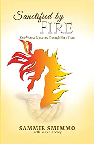 Read Online Sanctified by Fire: One Woman's Journey Through Fiery Trials - Sammie Smimmo | PDF
