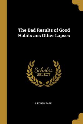 Download The Bad Results of Good Habits ANS Other Lapses - J Edger Park | PDF
