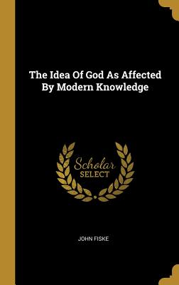 Read The Idea Of God As Affected By Modern Knowledge - John Fiske file in PDF
