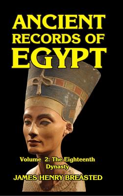 Read Ancient Records of Egypt Volume II: The Eighteenth Dynasty - James Henry Breasted | ePub