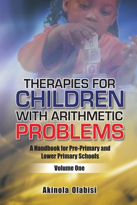 Read Online Therapies for Children with Arithmetic Problems: A Handbook for Pre-Primary and Lower Primary Schools - Akinola Olabisi | PDF
