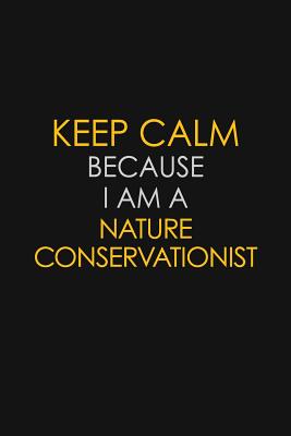 Read Keep Calm Because I Am A Nature Conservationist: Motivational: 6X9 unlined 129 pages Notebook writing journal - Blue Stone Publishers | PDF