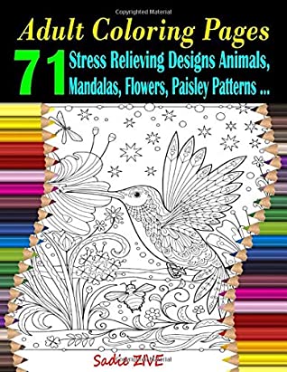 Read Online Adult Coloring Pages: Adult Coloring Book Featuring 71 Stress Relieving Designs Animals, Mandalas, Flowers, Paisley Patterns and So Much More; Coloring Book for Adults (Coloring Pages for Relaxation) - Sadie ZIVE | ePub