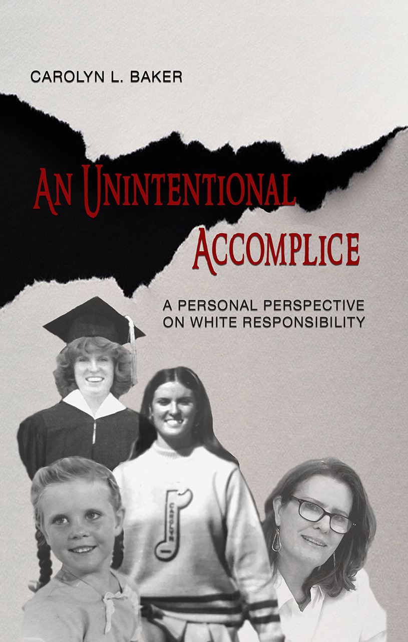 Read Online An Unintentional Accomplice: Furthering the Conversation on White Responsibility, A Personal Perspective - Carolyn L. Baker file in PDF