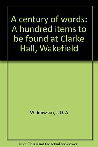 Read Online A century of words: A hundred items to be found at Clarke Hall, Wakefield - J. D. A Widdowson file in PDF