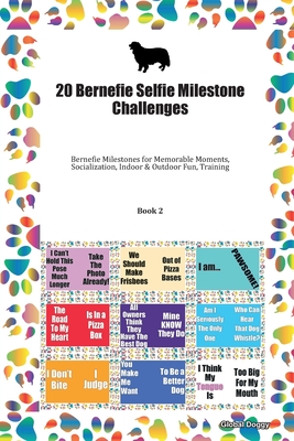 Full Download 20 Bernefie Selfie Milestone Challenges: Bernefie Milestones for Memorable Moments, Socialization, Indoor & Outdoor Fun, Training Book 2 - Global Doggy file in PDF