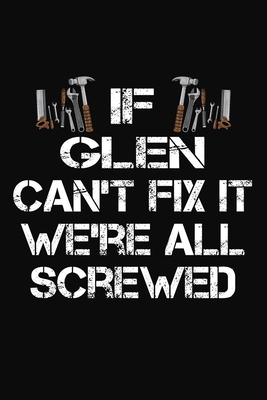 Read Online If Glen Can't Fix It We're All Screwed: Personalized Handyman Journal - Gift Notebook - J M Skinner file in ePub