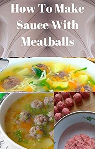 Download How to Make Sauce with meatballs: the original recipes of the first dish for every taste! - Blessed James file in PDF
