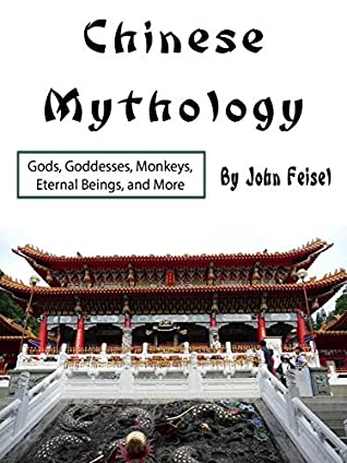 Read Chinese Mythology: Gods, Goddesses, Monkeys, Eternal Beings, and More - John Feisel file in ePub