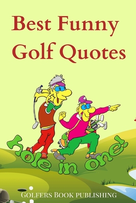 Read Online Best Funny Golf Quotes: A Cool Collection of Over 200 Funniest Hilarious Humorous Inspiring Satirical Words, Sayings, Proverbs from Famous Players, Coaches Great Sports Minds on Life Golfing Putting Shots and More To Laugh, Have Fun and Reduce Depression. - Golfers Book Publishing file in ePub
