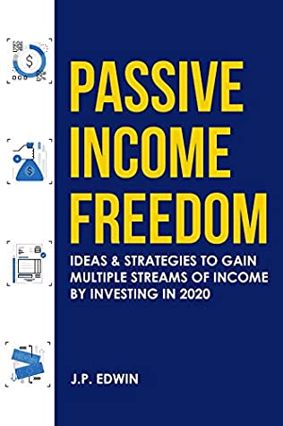 Read Online Passive Income Freedom: Ideas & Strategies to Gain Multiple Streams of Income by Investing in 2020 - J.P. Edwin | ePub