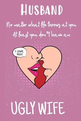 Download Husband No Matter What Life Throws At You At Least You Don't Have An Ugly Wife: Funny Couples Journal Gift And Notebook - Trubble Frump Press | ePub