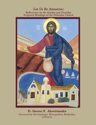 Read Let Us Be Attentive: Reflections on the Sunday and Feast Day Scripture Readings of the Orthodox Church - Fr Stavros Akrotirianakis file in ePub