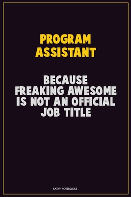 Download Program Assistant, Because Freaking Awesome Is Not An Official Job Title: Career Motivational Quotes 6x9 120 Pages Blank Lined Notebook Journal -  | PDF