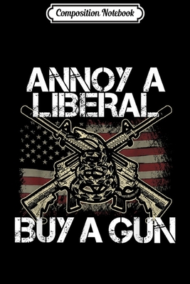 Download Composition Notebook: Annoy A Liberal Buy A Gun Anti Libtard Republican Gift Journal/Notebook Blank Lined Ruled 6x9 100 Pages - Marie-Luise Zander-Thiele | PDF