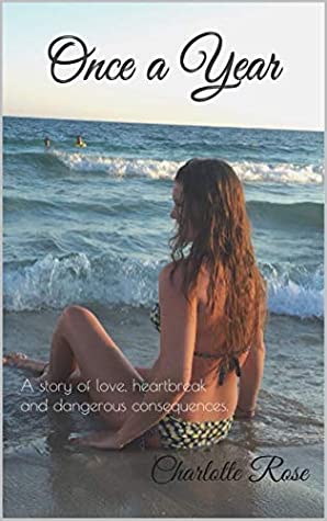 Read Online Once a Year: A story of love, heartbreak and dangerous consequences. - Charlotte Rose file in ePub