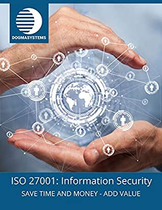 Full Download ISO 27001: Information Security: SAVE TIME AND MONEY - ADD VALUE - Dogma Systems file in ePub
